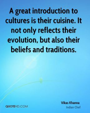 Vikas Khanna - A great introduction to cultures is their cuisine. It ...