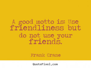 Frank Crane picture quotes - A good motto is: use friendliness but do ...