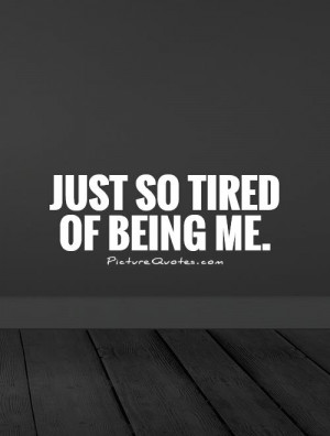 Tired Quotes Tired Of Life Quotes