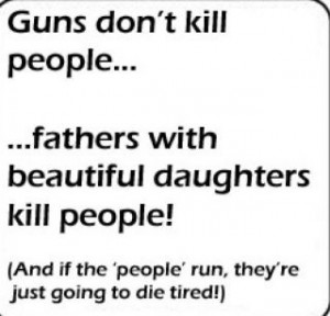 Guns don't kill people.....
