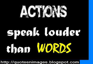 Action speak louder than words