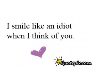 Smile Like An Idiot When I Think Of You