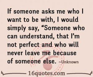 someone asks me who I want to be with, I would simply say, “Someone ...