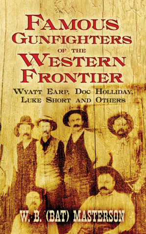 Famous Gunfighters of the Western Frontier: Wyatt Earp, Doc Holliday ...