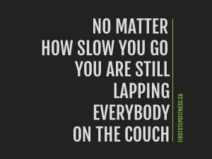 Fitness Motivation Quote – No matter how slow you go, you are still ...