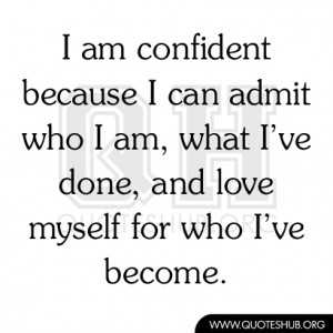 Myself Quotes Pictures ~ I am confident because I can admit who I am ...