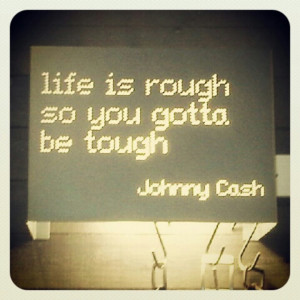 Johnny Cash~ Life is rough so be tough