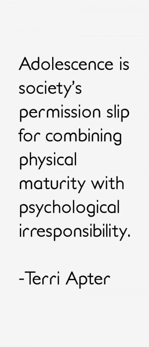 Adolescence is society's permission slip for combining physical ...
