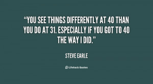 quote-Steve-Earle-you-see-things-differently-at-40-than-11876.png