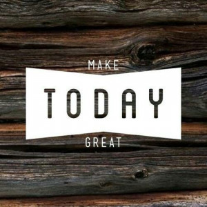 Make today great