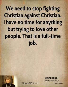 We need to stop fighting Christian against Christian. I have no time ...