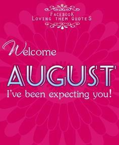 Welcome August via Loving Them Quotes on Facebook