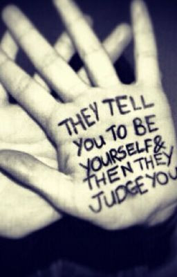 They tell you to be yourself. Then they judge you.