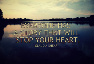 Everyone has a story that will stop your heart.