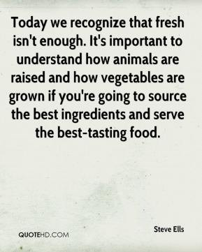 Steve Ells - Today we recognize that fresh isn't enough. It's ...