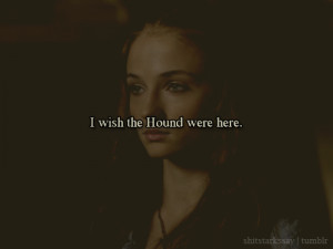 Sansa And Sandor Quotes I wish the hound were here.