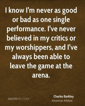... ve always been able to leave the game at the arena. - Charles Barkley