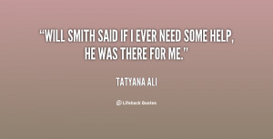 Will Smith said if I ever need some help, he was there for me.