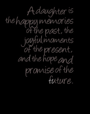 Quotes Picture: a daughter is the happy memories of the past, the ...