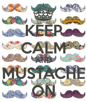 KEEP CALM AND MUSTACHE ON