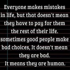 ... BAD CHOICES, IT DOESN'T MEAN THEY ARE BAD. IT MEANS THEY ARE HUMAN