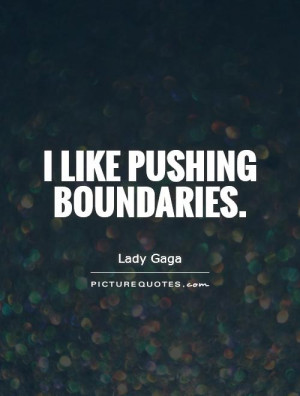 like pushing boundaries Picture Quote #1