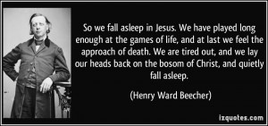 So we fall asleep in Jesus. We have played long enough at the games of ...