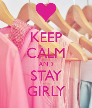 Keep Calm and Stay GIRLY
