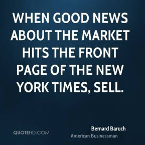 Bernard Baruch - When good news about the market hits the front page ...