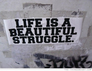 Life is a beautiful struggle