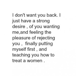 don’t want you back. I just have a strong desire, of you wanting ...