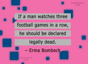 Quote: If a man watches three football games...