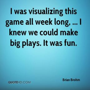 Brian Brohm - I was visualizing this game all week long, ... I knew we ...