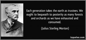 Each generation takes the earth as trustees. We ought to bequeath to ...