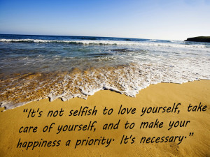It's not selfish to love yourself, take care of yourself,
