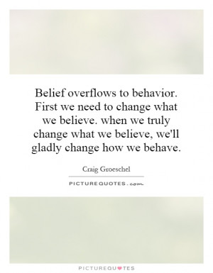 Belief overflows to behavior. First we need to change what we believe ...