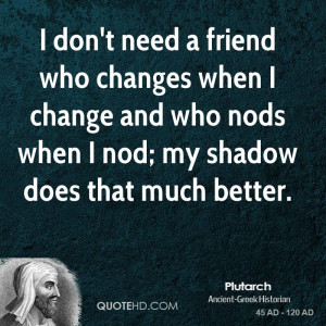 plutarch-friendship-quotes-i-dont-need-a-friend-who-changes-when-i.jpg