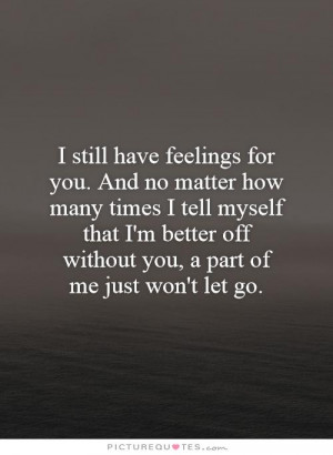 still have feelings for you. And no matter how many times I tell ...