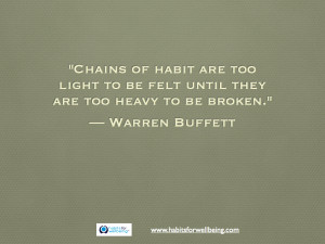 Chains of habit are too light to be felt until they are too heavy to ...