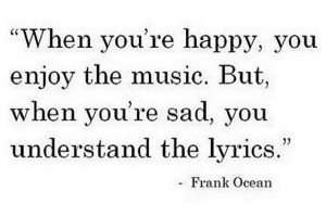 Frank Ocean quote music when you're happy and when you're sad