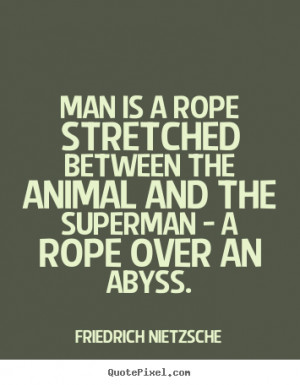 ... Superman - a rope over an abyss. - Friedrich Nietzsche. View more