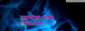 Spoiled Brat.. :D Profile Facebook Covers