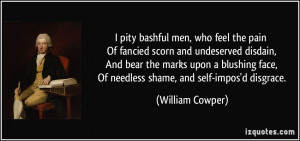 pity bashful men, who feel the pain Of fancied scorn and undeserved ...
