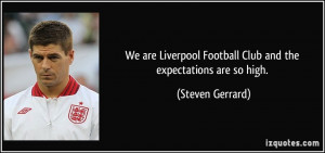 We are Liverpool Football Club and the expectations are so high ...