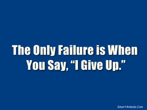 The Only Failure is When You Say, “I Give Up.”