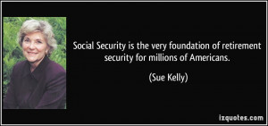 Social Security is the very foundation of retirement security for ...