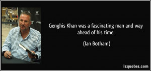 Genghis Khan was a fascinating man and way ahead of his time. - Ian ...