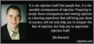 ... fear of rejection, but help you to appreciate rejection itself. - Bo
