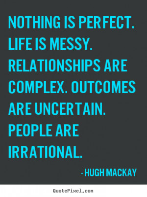 ... is messy. relationships are complex... Hugh Mackay popular life quotes