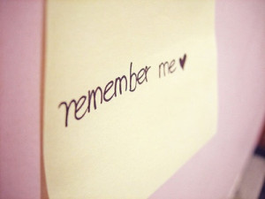 don't forget to remember me, please.